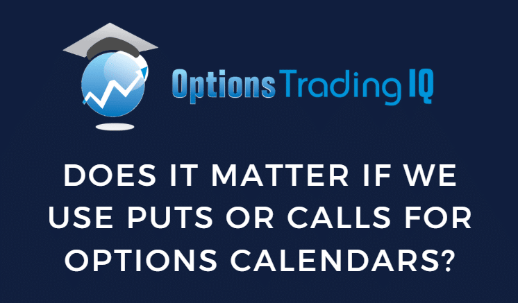 Choosing puts or calls for options calendar strategies