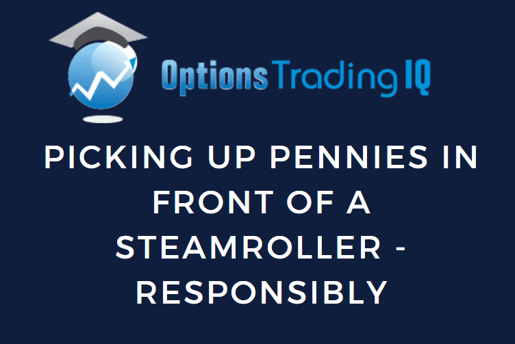 picking up pennies in front of a steamroller